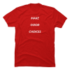 make good choices t-shirt